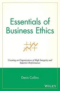 Essentials of Business Ethics: Creating an Organization of High Integrity and Superior Performance (Essentials Series)