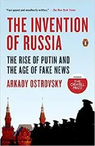 The Invention of Russia: The Rise of Putin and the Age of Fake News