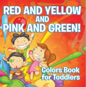 «Red and Yellow and Pink and Green!: Colors Book for Toddlers» by Speedy Publishing LLC