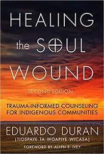 Healing the Soul Wound: Trauma-Informed Counseling for Indigenous Communities  Ed 2