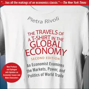 «The Travels of a T-Shirt in the Global Economy: An Economist Examines the Markets, Power and Politics of World Trade» b