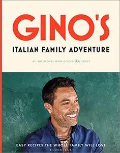 Gino’s Italian Family Adventure: All of the Recipes from Gino's ITV Series