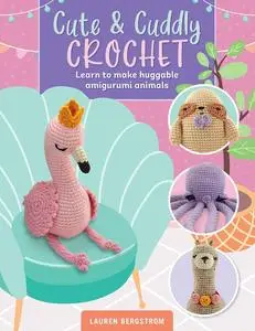 Cute & Cuddly Crochet: Learn to make huggable amigurumi animals (Art Makers, 8)