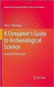 A Consumer's Guide to Archaeological Science: Analytical Techniques by Mary E. Malainey [Repost] 