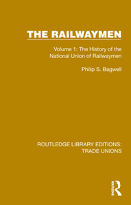 The Railwaymen, Volume 1 : The History of the National Union of Railwaymen (Routledge Library Editions: Trade Unions)