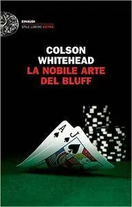 Colson Whitehead - La nobile arte del bluff