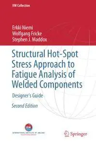 Structural Hot-Spot Stress Approach to Fatigue Analysis of Welded Components Designer's Guide, Second Edition