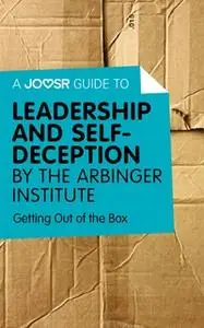 «A Joosr Guide to... Leadership and Self-Deception by The Arbinger Institute» by Joosr