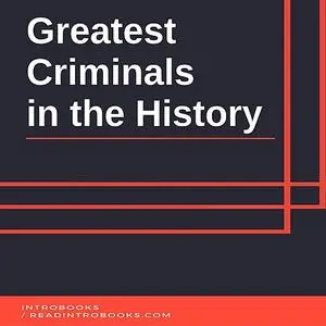 «Greatest Criminals in the History» by IntroBooks
