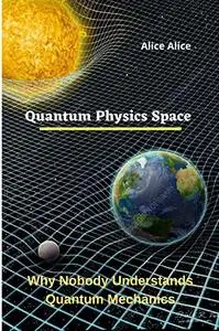 Quantum Physics Space: Why Nobody Understands Quantum Mechanics