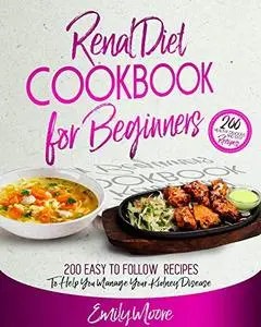 Renal Diet Cookbook For Beginners: 200 Easy to Follow Recipes to Help You Manage Your Kidney Disease