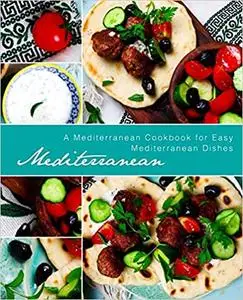 Mediterranean: A Mediterranean Cookbook for Easy Mediterranean Dishes