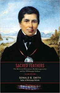 Sacred Feathers: The Reverend Peter Jones (Kahkewaquonaby) and the Mississauga Indians, Second Edition