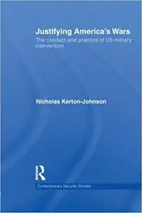 Justifying America's Wars: The Conduct and Practice of US Military Intervention