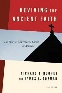 Reviving the Ancient Faith, 3rd ed.: The Story of Churches of Christ in America