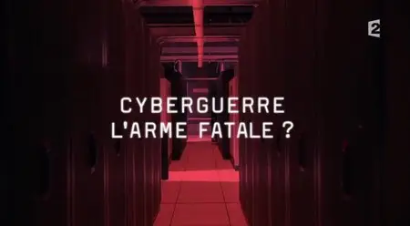 (Fr2) Infrarouge - On nous écoute (1/2) : Cyberguerre, l'arme fatale ? (2015)