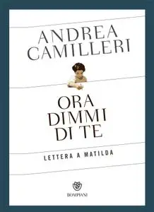 Andrea Camilleri - Ora dimmi di te. Lettera a Mati