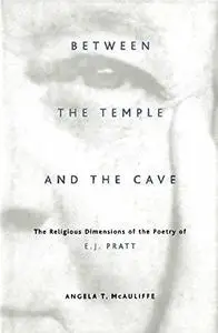 Between the Temple and the Cave: The Religious Dimensions of the Poetry of E.J. Pratt