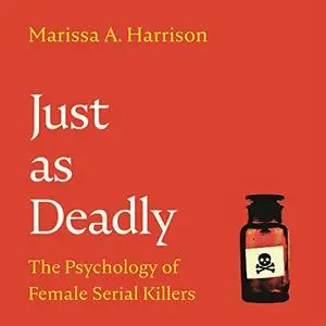 Just as Deadly: The Psychology of Female Serial Killers [Audiobook]