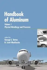 Handbook of Aluminum, Volume 1: Physical Metallurgy and Processes