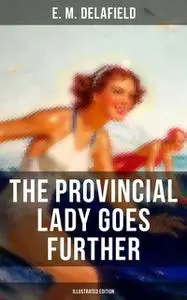 «The Provincial Lady Goes Further (Illustrated Edition)» by Arthur Watts, E.M.Delafield