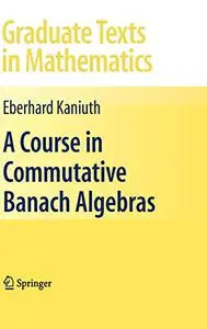 A Course in Commutative Banach Algebras