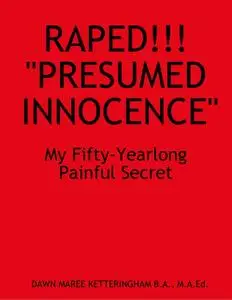 «Raped!!! “Presumed Innocence”» by Dawn Maree Ketteringham