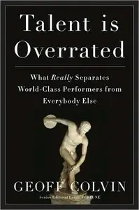 Talent Is Overrated: What Really Separates World-Class Performers from Everybody Else (Repost)
