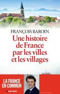 François Baroin - Une histoire de France par les villes et les villages