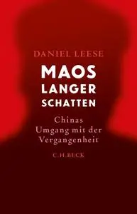 Maos langer Schatten: Chinas Umgang mit der Vergangenheit - Daniel Leese