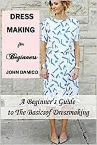 Dressmaking for Beginners: A Beginner’s Guide to The Basics of Dressmaking