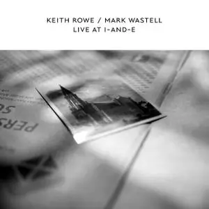 Keith Rowe & Mark Wastell - Live at I-and-E (2021)