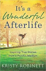 It's A Wonderful Afterlife: Inspiring True Stories from a Psychic Medium