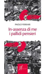 Paolo Ferrari - In-assenza di me i pallidi pensieri