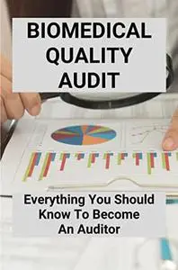 Biomedical Quality Audit: Everything You Should Know To Become An Auditor