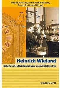 Heinrich Wieland: Naturforscher, Nobelpreistrager und Willstatters Uhr