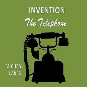 «Invention: The Telephone» by Micheal lakes