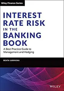 Interest Rate Risk in the Banking Book: A Best Practice Guide to Management and Hedging (Wiley Finance)