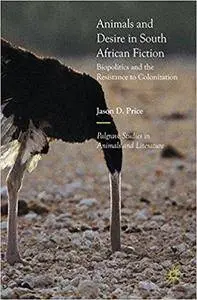 Animals and Desire in South African Fiction: Biopolitics and the Resistance to Colonization