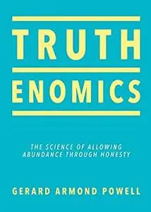 Truthenomics: The Science of Allowing Abundance Through Honesty