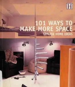 101 Ways to Make More Space: Stylish Home Ideas