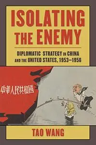 Isolating the Enemy: Diplomatic Strategy in China and the United States, 1953–1956