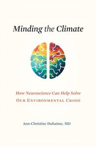 Minding the Climate : How Neuroscience Can Help Solve Our Environmental Crisis