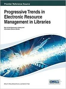 Progressive Trends in Electronic Resource Management in Libraries (Advances in Library and Information Science)