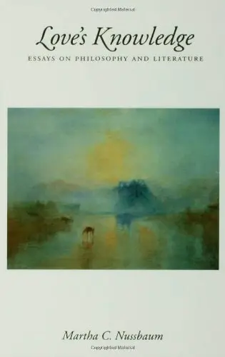 Love's Knowledge: Essays on Philosophy and Literature by Martha C. Nussbaum