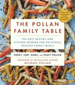 «The Pollan Family Table: The Very Best Recipes and Kitchen Wisdom for Delicious Family Meals» by Corky Pollan,Lori Poll