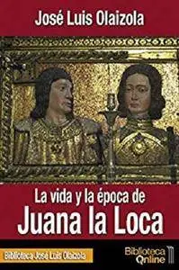 La vida y la época de Juana la Loca [Kindle Edition]