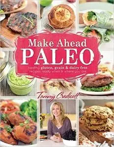 Make-Ahead Paleo: Healthy Gluten-, Grain- & Dairy-Free Recipes Ready When & Where You Are