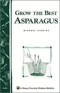 Grow the Best Asparagus: Storey's Country Wisdom Bulletin A-63 (Repost)