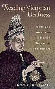 Reading Victorian Deafness: Signs and Sounds in Victorian Literature and Culture (Repost)